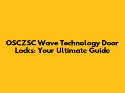 OSCZSC Wave Technology Door Locks: Your Ultimate Guide