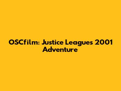 OSCfilm: Justice League's 2001 Adventure