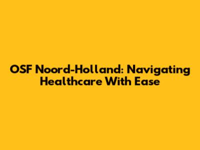 OSF Noord-Holland: Navigating Healthcare With Ease
