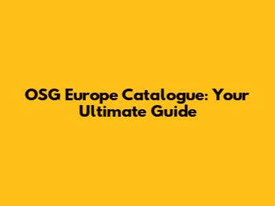 OSG Europe Catalogue: Your Ultimate Guide
