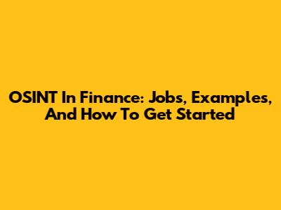 OSINT In Finance: Jobs, Examples, And How To Get Started