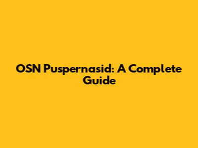OSN Puspernasid: A Complete Guide
