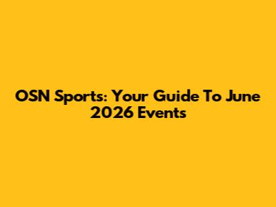 OSN Sports: Your Guide To June 2026 Events