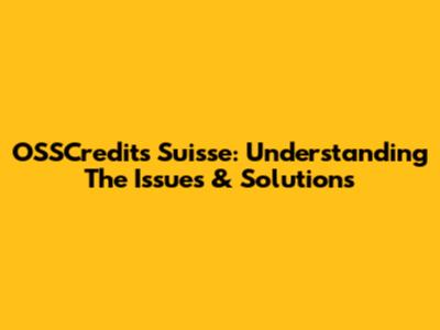 OSSCredits Suisse: Understanding The Issues & Solutions
