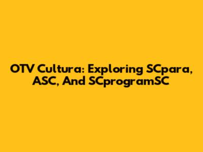 OTV Cultura: Exploring SCpara, ASC, And SCprogramSC