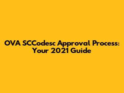 OVA SCCodesc Approval Process: Your 2021 Guide