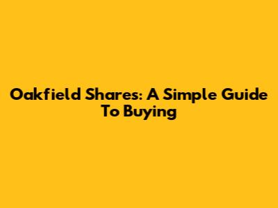 Oakfield Shares: A Simple Guide To Buying