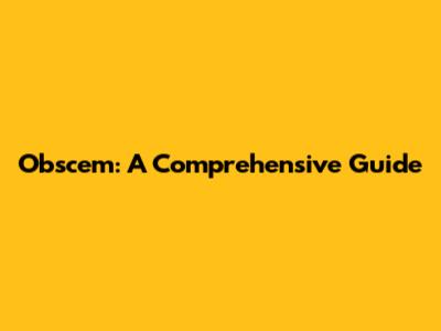 Obscem: A Comprehensive Guide