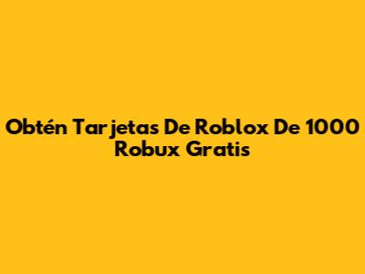 Obtén Tarjetas De Roblox De 1000 Robux Gratis