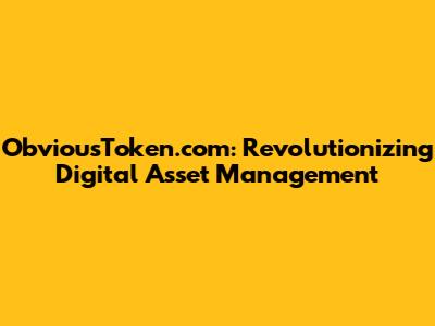 ObviousToken.com: Revolutionizing Digital Asset Management