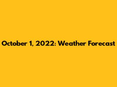 October 1, 2022: Weather Forecast