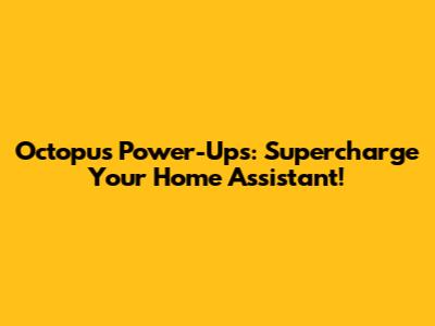 Octopus Power-Ups: Supercharge Your Home Assistant!