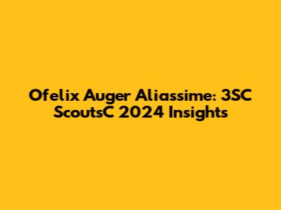 Ofelix Auger Aliassime: 3SC ScoutsC 2024 Insights