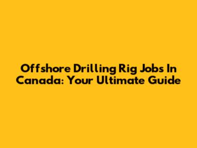 Offshore Drilling Rig Jobs In Canada: Your Ultimate Guide