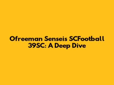 Ofreeman Sensei's SCFootball 39SC: A Deep Dive