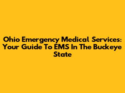 Ohio Emergency Medical Services: Your Guide To EMS In The Buckeye State