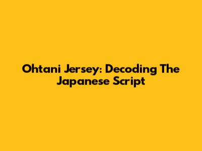 Ohtani Jersey: Decoding The Japanese Script