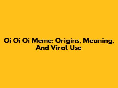 Oi Oi Oi Meme: Origins, Meaning, And Viral Use
