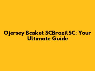 Ojersey Basket SCBrazilSC: Your Ultimate Guide