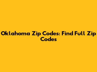 Oklahoma Zip Codes: Find Full Zip Codes