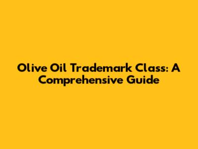 Olive Oil Trademark Class: A Comprehensive Guide