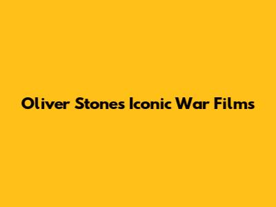 Oliver Stone's Iconic War Films