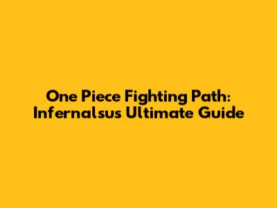 One Piece Fighting Path: Infernalsu's Ultimate Guide