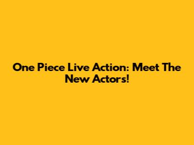 One Piece Live Action: Meet The New Actors!