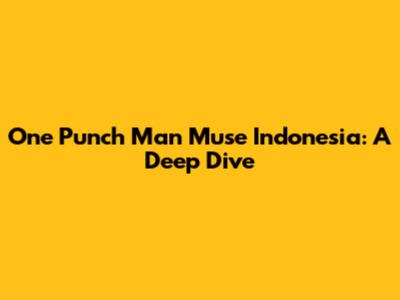 One Punch Man Muse Indonesia: A Deep Dive