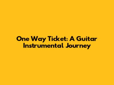 One Way Ticket: A Guitar Instrumental Journey