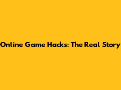 Online Game Hacks: The Real Story