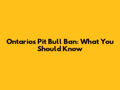 Ontario's Pit Bull Ban: What You Should Know