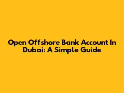 Open Offshore Bank Account In Dubai: A Simple Guide