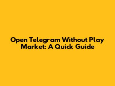 Open Telegram Without Play Market: A Quick Guide