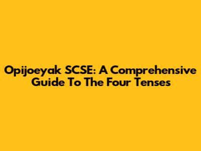 Opijoeyak SCSE: A Comprehensive Guide To The Four Tenses