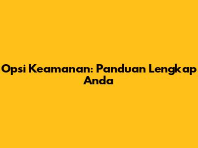 Opsi Keamanan: Panduan Lengkap Anda
