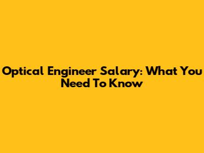 Optical Engineer Salary: What You Need To Know
