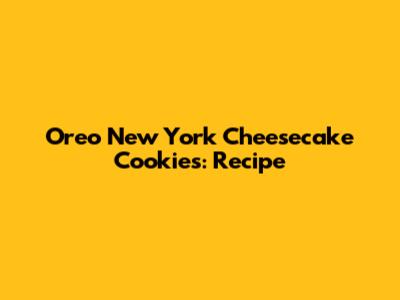 Oreo New York Cheesecake Cookies: Recipe