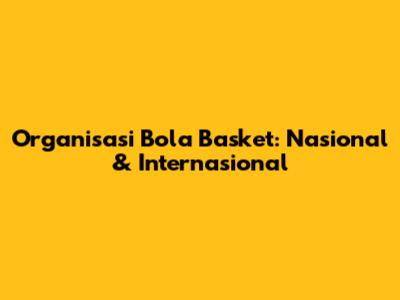 Organisasi Bola Basket: Nasional & Internasional