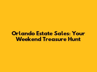 Orlando Estate Sales: Your Weekend Treasure Hunt