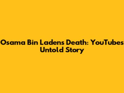 Osama Bin Laden's Death: YouTube's Untold Story