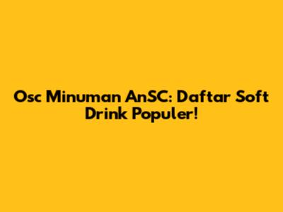 Osc Minuman AnSC: Daftar Soft Drink Populer!