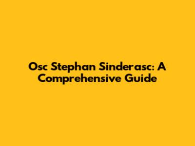 Osc Stephan Sinderasc: A Comprehensive Guide