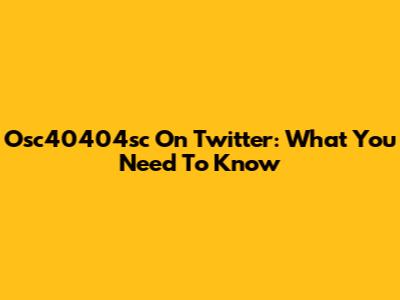 Osc40404sc On Twitter: What You Need To Know