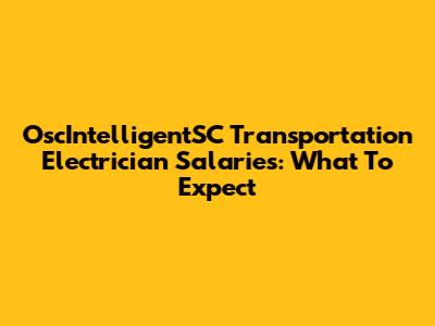 OscIntelligentSC Transportation Electrician Salaries: What To Expect