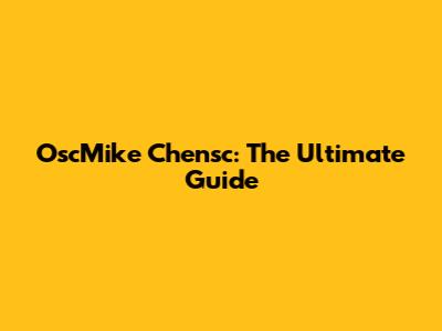 OscMike Chensc: The Ultimate Guide