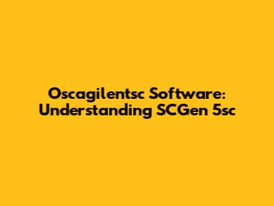 Oscagilentsc Software: Understanding SCGen 5sc