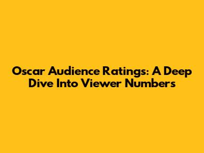 Oscar Audience Ratings: A Deep Dive Into Viewer Numbers