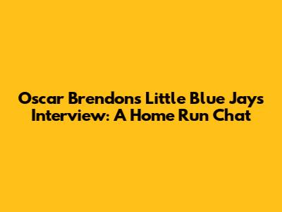 Oscar Brendon's Little Blue Jays Interview: A Home Run Chat