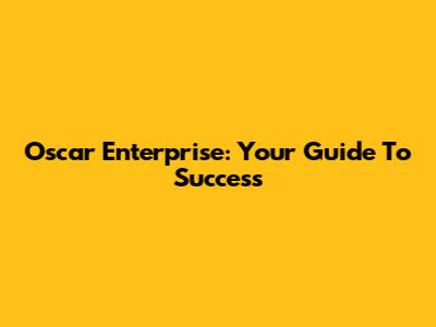 Oscar Enterprise: Your Guide To Success